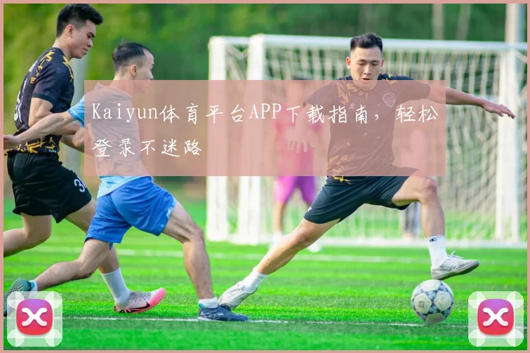Kaiyun体育平台APP下载指南，轻松登录不迷路