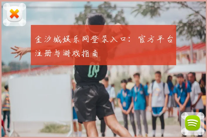 金沙城娱乐网登录入口：官方平台注册与游戏指南