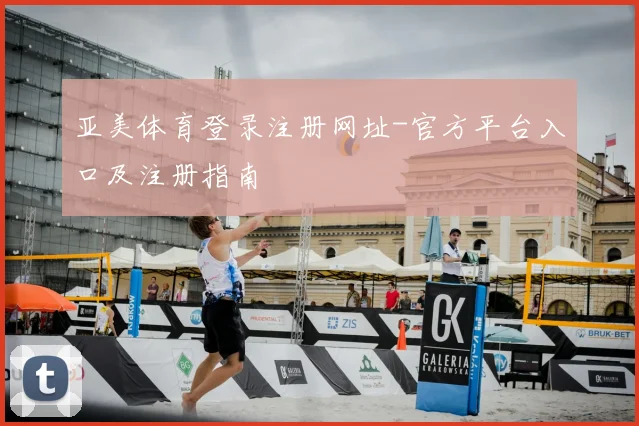 亚美体育登录注册网址-官方平台入口及注册指南